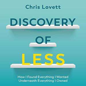 Discovery of Less How I Found Everything I Wanted Underneath Everything I Owned [Audiobook]