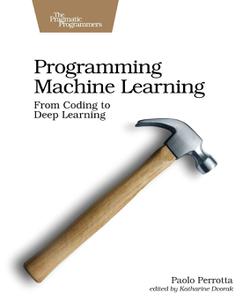 Programming Machine Learning From Coding to Deep Learning