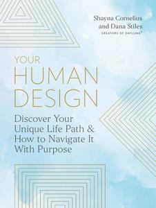 Your Human Design Discover Your Unique Life Path and How to Navigate It with Purpose