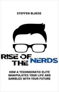 Rise of the Nerds How a Technocratic Elite Manipulates Your Life and Gambles With Your Future