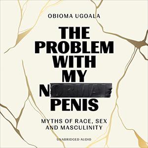 The Problem with My Normal Penis Myths of Race, Sex and Masculinity [Audiobook]