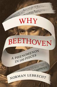 Why Beethoven A Phenomenon in 100 Pieces