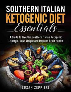 Southern Italian Ketogenic Diet Essentials A Guide to Live the Southern Italian Ketogenic Lifestyle, Lose Weight