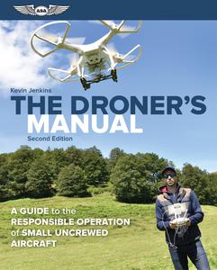 The Droner's Manual A Guide to the Responsible Operation of Small Uncrewed Aircraft, 2nd Edition