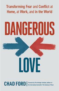 Dangerous Love  Transforming Fear and Conflict at Home, at Work, and in the World