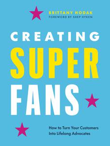 Creating Superfans How To Turn Your Customers Into Lifelong Advocates