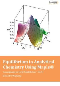 Equilibrium in Analytical Chemistry Using Maple® An emphasis on Ionic Equilibrium - Part I