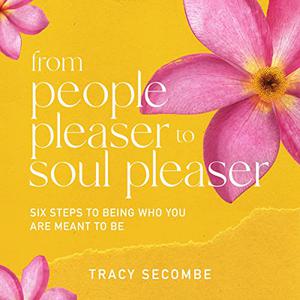 From People Pleaser to Soul Pleaser Six Steps to Being Who You Are Meant to Be [Audiobook]