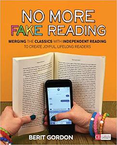 No More Fake Reading Merging the Classics With Independent Reading to Create Joyful, Lifelong Readers