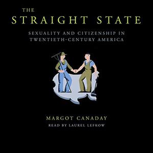 The Straight State Sexuality and Citizenship in Twentieth-Century America [Audiobook]