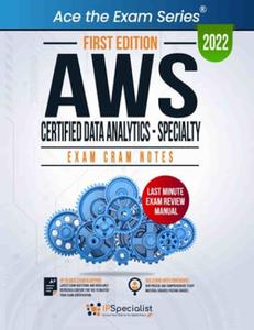AWS Certified Data Analytics - Specialty  Exam Cram Notes - First Edition 2022