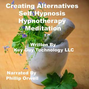Creating Alternatives Self Hypnosis Hypnotherapy Meditation by Key Guy Technology LLC