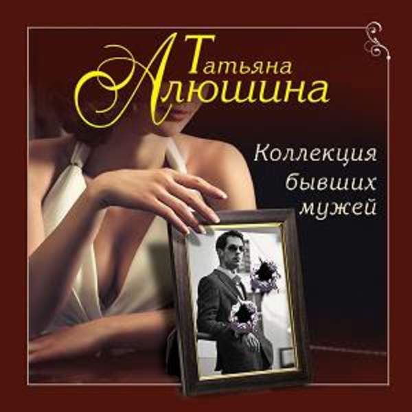 Татьяна Алюшина - Коллекция бывших мужей (Аудиокнига)