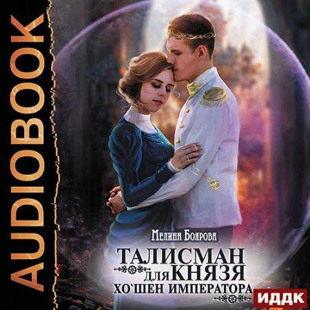 Боярова Мелина - Талисман для князя. Хо`шен императора (Аудиокнига)