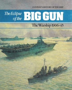 The Eclipse of the Big Gun: The Warship 1906-45 (Conway's History of the Ship)