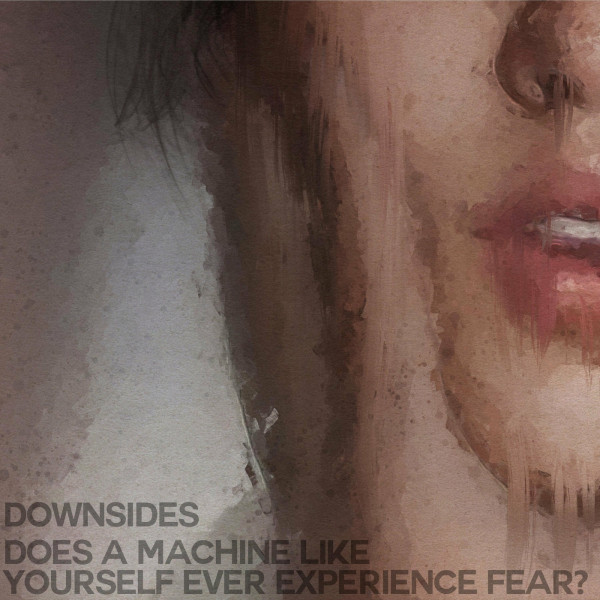 Downsides - Does a Machine Like Yourself Ever Experience Fear? [Single] (2023)