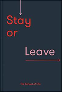 Stay or Leave How to remain in, or end, your relationship