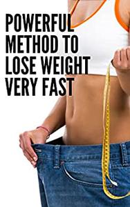 POWERFUL METHOD TO LOSE WEIGHT VERY FAST