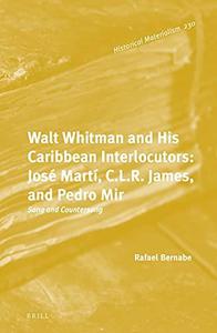 Walt Whitman and His Caribbean Interlocutors José Martí, C.L.R. James, and Pedro Mir Song and Countersong