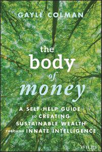 The Body of Money A Self-Help Guide to Creating Sustainable Wealth through Innate Intelligence
