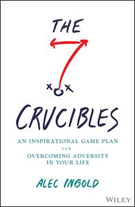 The Seven Crucibles An Inspirational Game Plan for Overcoming Adversity in Your Life
