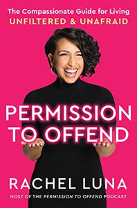 Permission to Offend The Compassionate Guide for Living Unfiltered and Unafraid