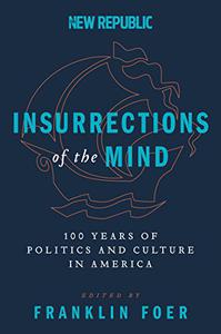 Insurrections of the Mind 100 Years of Politics and Culture in America