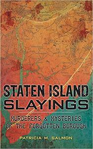 Staten Island Slayings Murderers & Mysteries of the Forgotten Borough