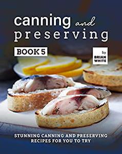 Canning and Preserving Stunning Canning and Preserving Recipes for You to Try