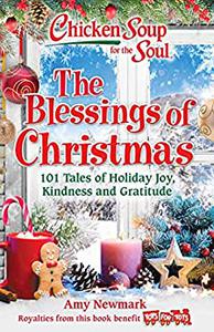 Chicken Soup for the Soul The Blessings of Christmas 101 Tales of Holiday Joy, Kindness and Gratitude