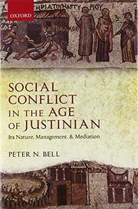 Social Conflict in the Age of Justinian Its Nature, Management, and Mediation