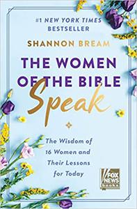 The Women of the Bible Speak The Wisdom of 16 Women and Their Lessons for Today