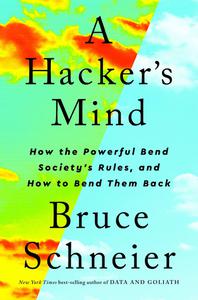 A Hacker's Mind How the Powerful Bend Society's Rules, and How to Bend them Back