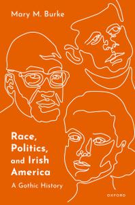 Race, Politics, and Irish America A Gothic History
