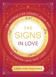 The Signs in Love An Interactive Cosmic Road Map to Finding Love That Lasts