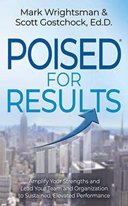POISED for Results Amplify Your Strengths and Lead Your Team and Organization to Sustained, Elevated Performance