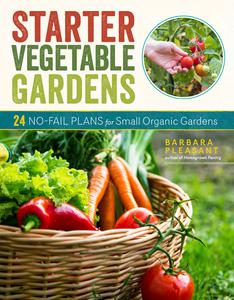 Starter Vegetable Gardens 24 No-Fail Plans for Small Organic Gardens, 2nd Edition