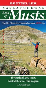Saskatchewan Book of Musts The 101 Places Every Saskatchewanian MUST See