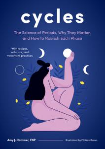 Cycles The Science of Periods, Why They Matter, and How to Nourish Each Phase
