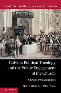Calvin's Political Theology and the Public Engagement of the Church Christ's Two Kingdoms