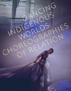 Dancing Indigenous Worlds Choreographies of Relation