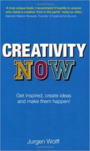 Creativity Now Get Inspired, Create Ideas and Make Them Happen! Ed 2