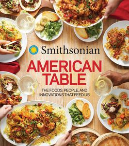 Smithsonian American Table The Foods, People, and Innovations That Feed Us