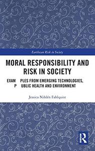 Moral Responsibility and Risk in Society Examples from Emerging Technologies, Public Health and Environment