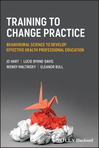 Training to Change Practice Behavioural Science to Develop Effective Health Professional Education