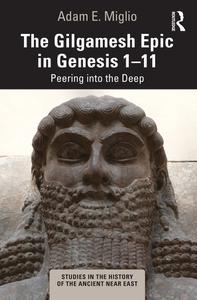 The Gilgamesh Epic in Genesis 1-11 Peering into the Deep (Studies in the History of the Ancient Near East)