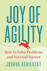 Joy of Agility How to Solve Problems and Succeed Sooner