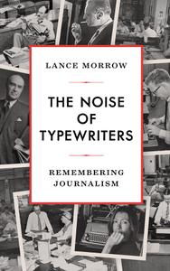 The Noise of Typewriters Remembering Journalism