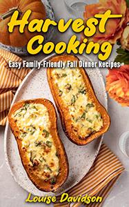 Harvest Cooking Easy Family-Friendly Fall Dinner Recipes (Seasonal Recipe Books)