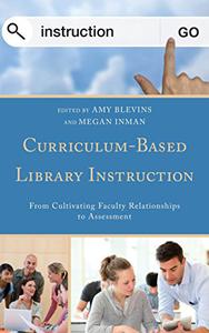 Curriculum-Based Library Instruction From Cultivating Faculty Relationships to Assessment